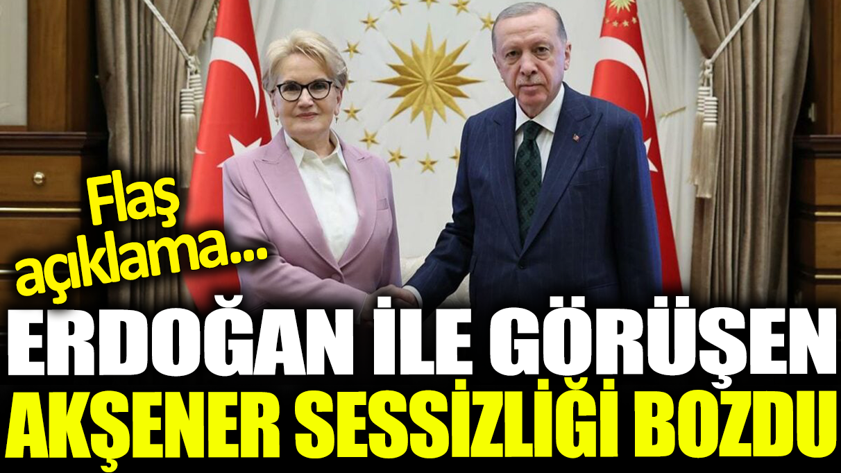 Son dakika... Erdoğan ile Görüşen Akşener Sessizliğini Bozdu!