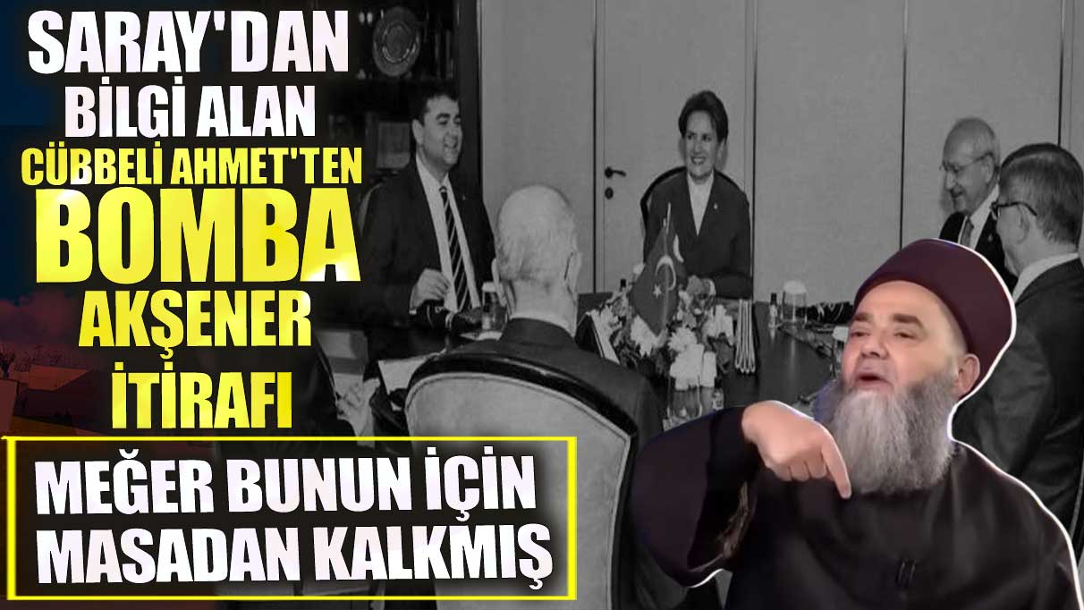 Saray'dan bilgi alan Cübbeli Ahmet'ten bomba Akşener itirafı! Meğer bunun için masadan kalkmış