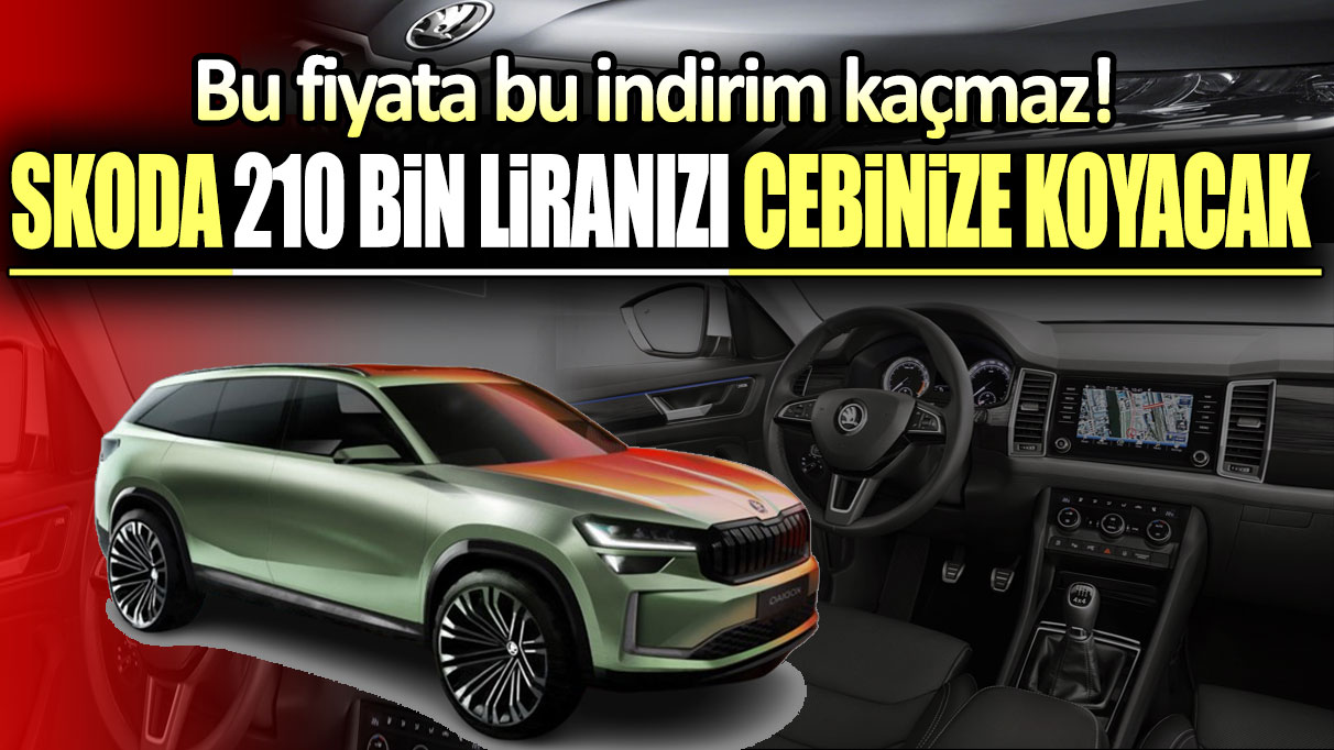 Skoda 210 bin liranızı cebinize koyacak: Bu fiyata bu indirim kaçmaz!