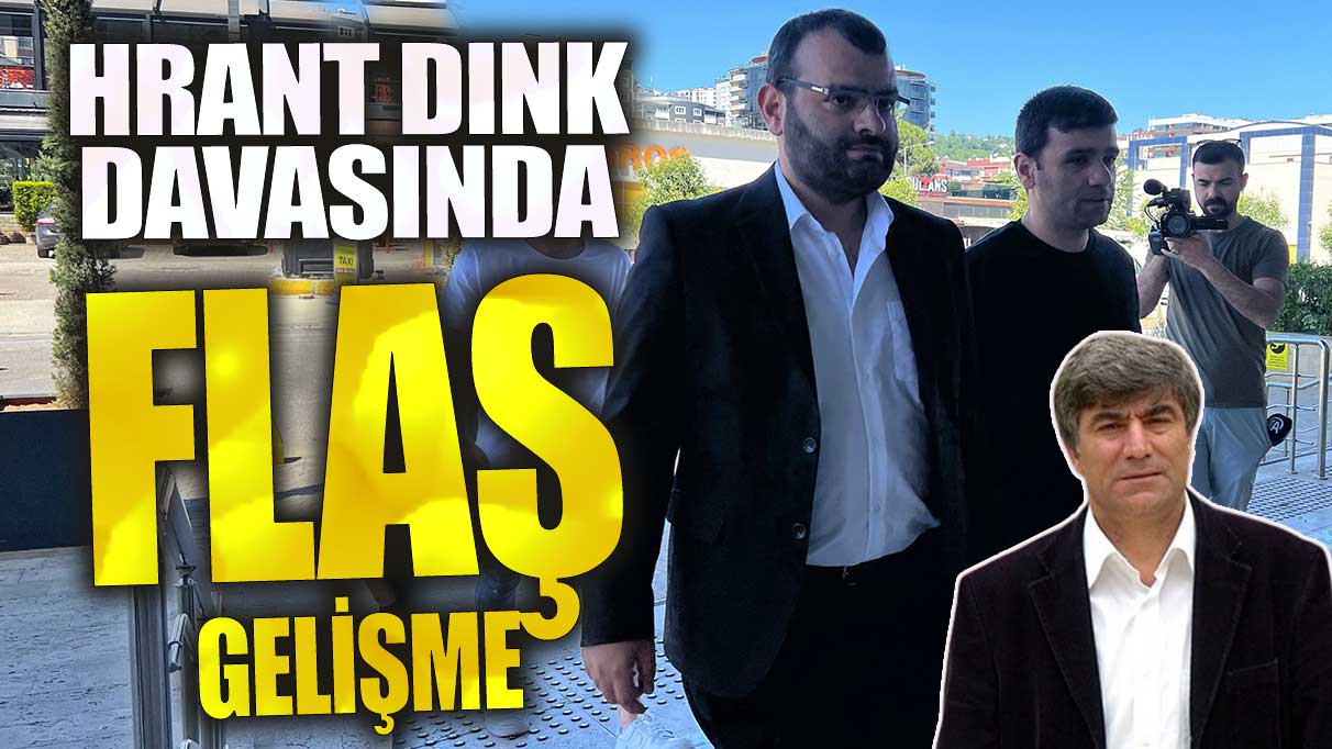 Son dakika Hrant Dink davasında flaş gelişme!