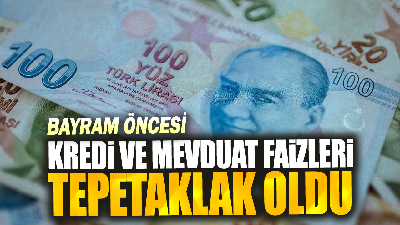 Bayram öncesi Kredi ve mevduat faizleri tepetaklak oldu