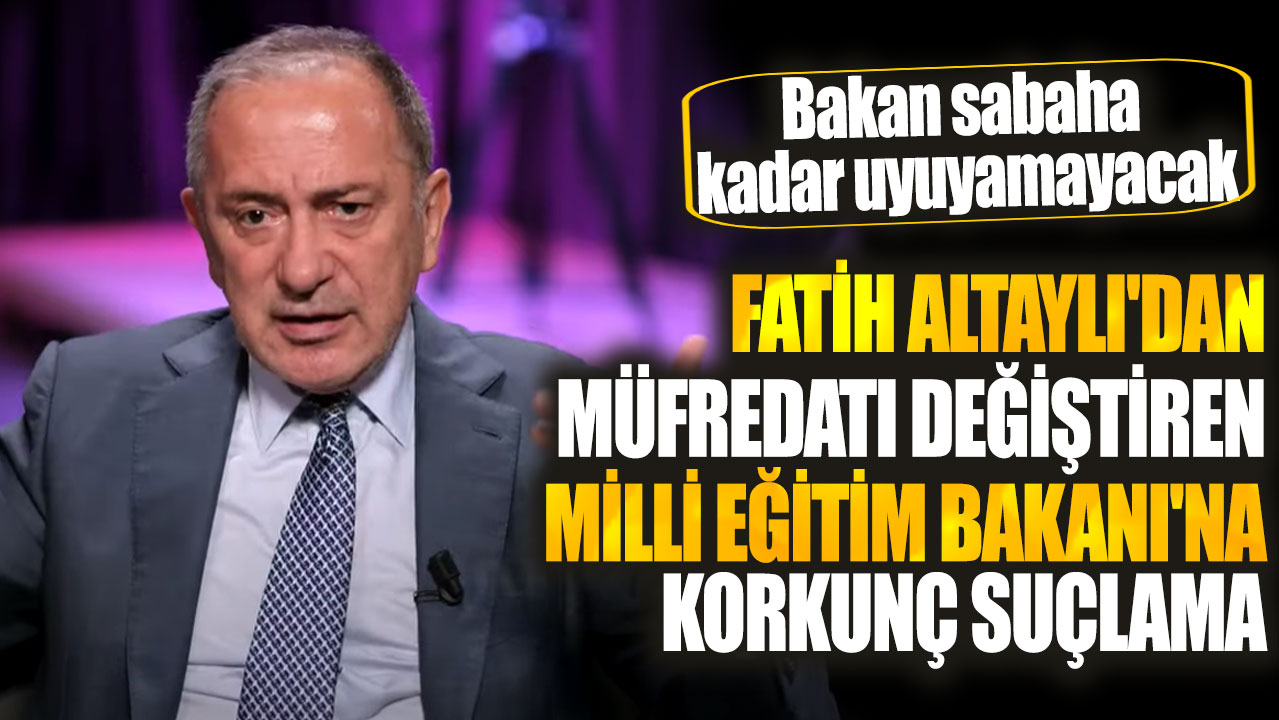 Fatih Altaylı'dan müfredatı değiştiren Milli Eğitim Bakanı'na korkunç suçlama