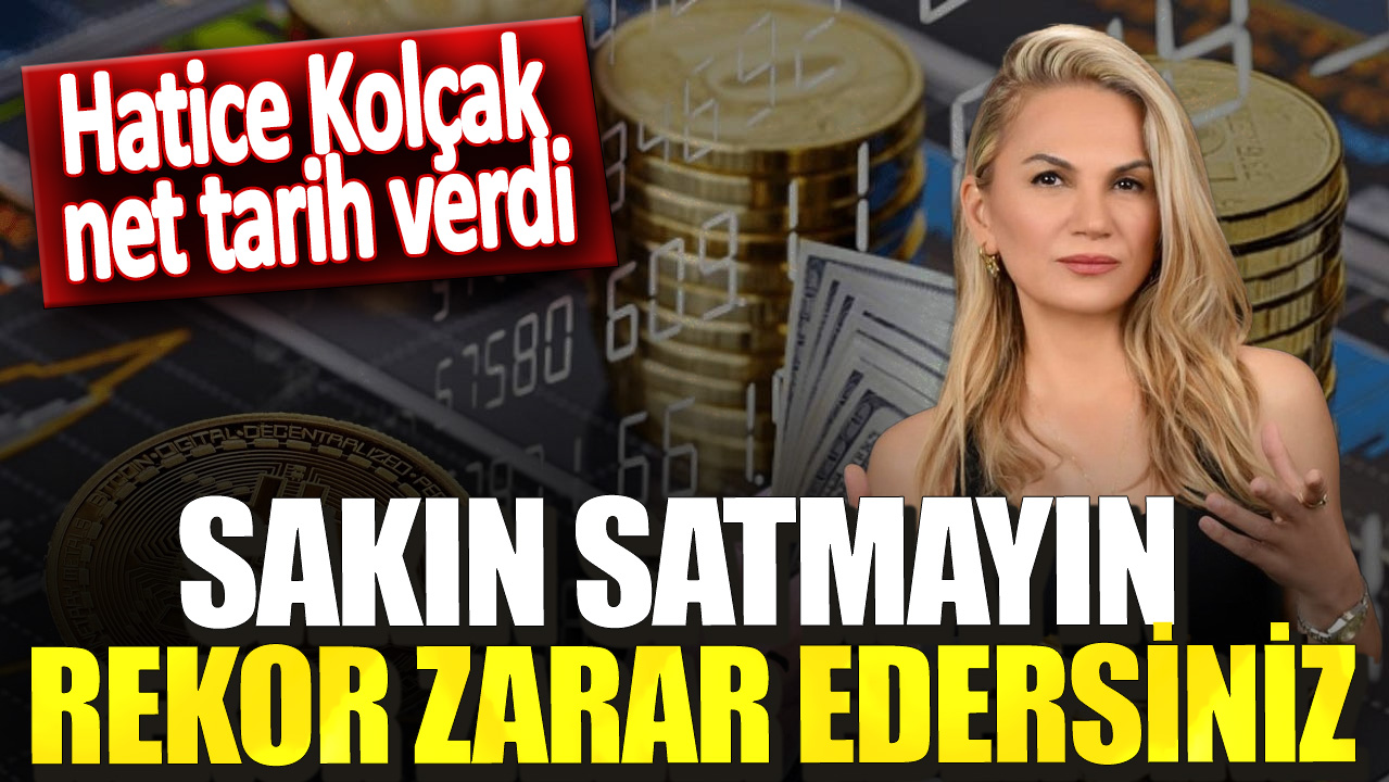 Hatice Kolçak net tarih verdi! Sakın satmayın rekor zarar edersiniz