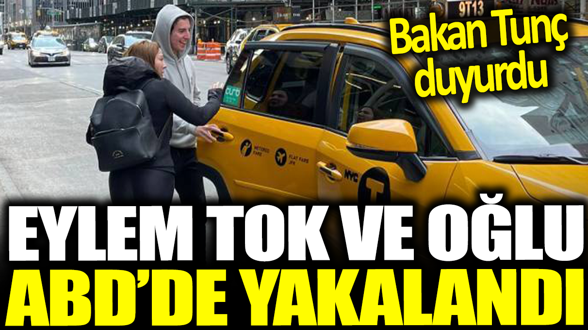 Son dakika... Eylem Tok ve oğlu ABD'de yakalandı