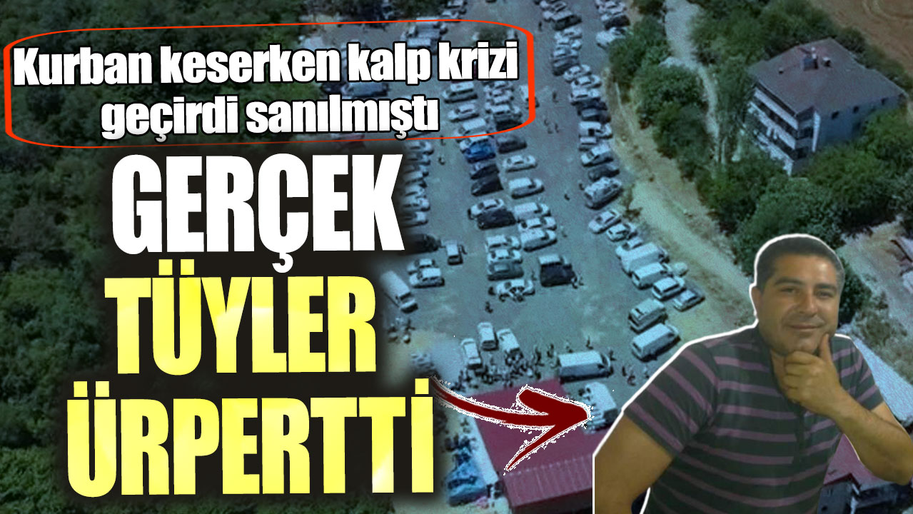 Kurban keserken kalp krizi geçirdiği sanılmıştı! Gerçek tüyler ürpertti