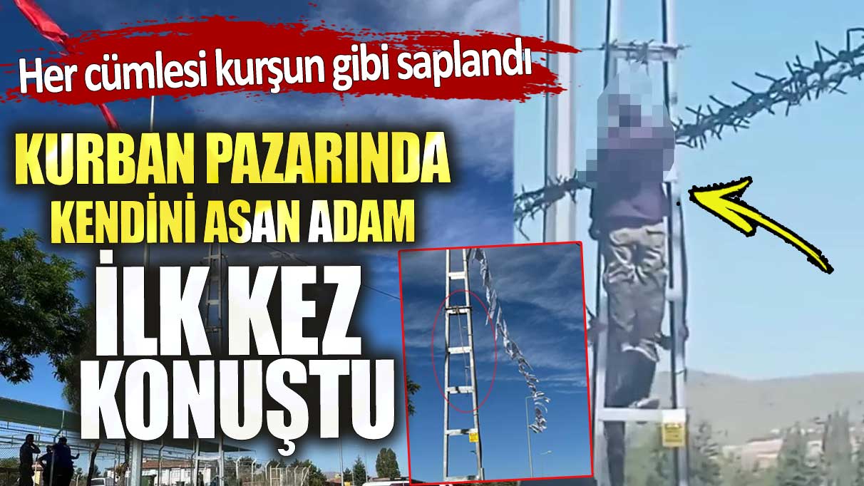 Kayseri’de kurban pazarında kendini asan adam ilk kez konuştu! Her cümlesi kurşun gibi