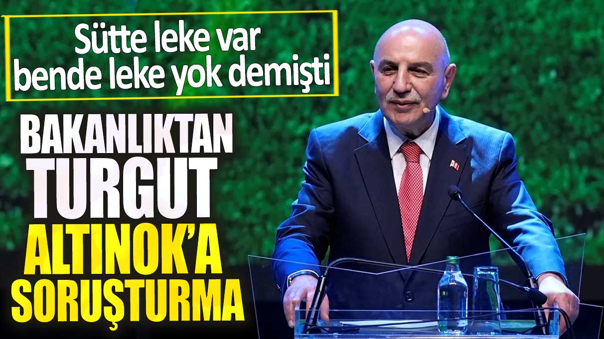 Turgut Altınok’a soruşturma! Sütte leke var bende leke yok demişti