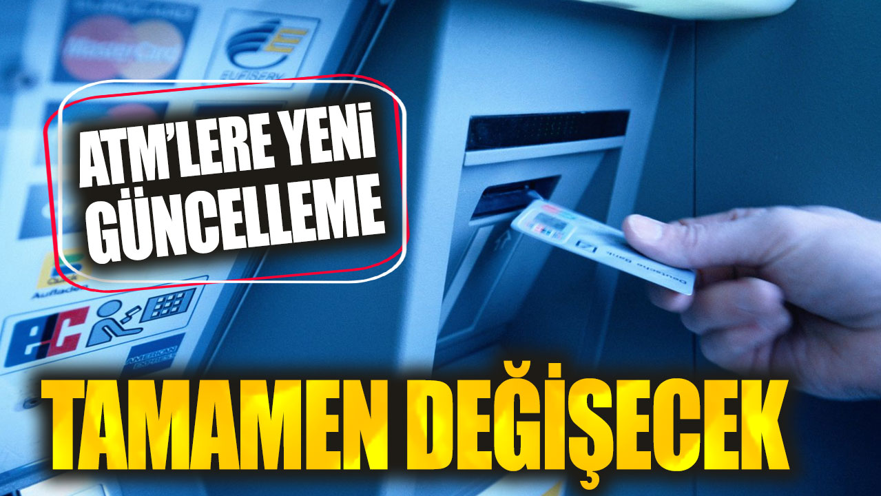 ATM’lere yeni güncelleme: Tamamen değişecek