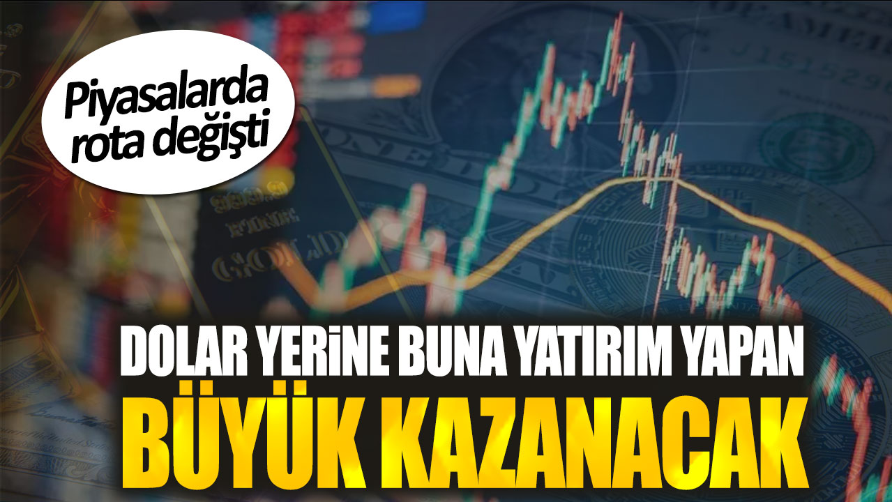 Dolar yerine buna yatırım yapan büyük kazanacak: Piyasalarda rota değişti