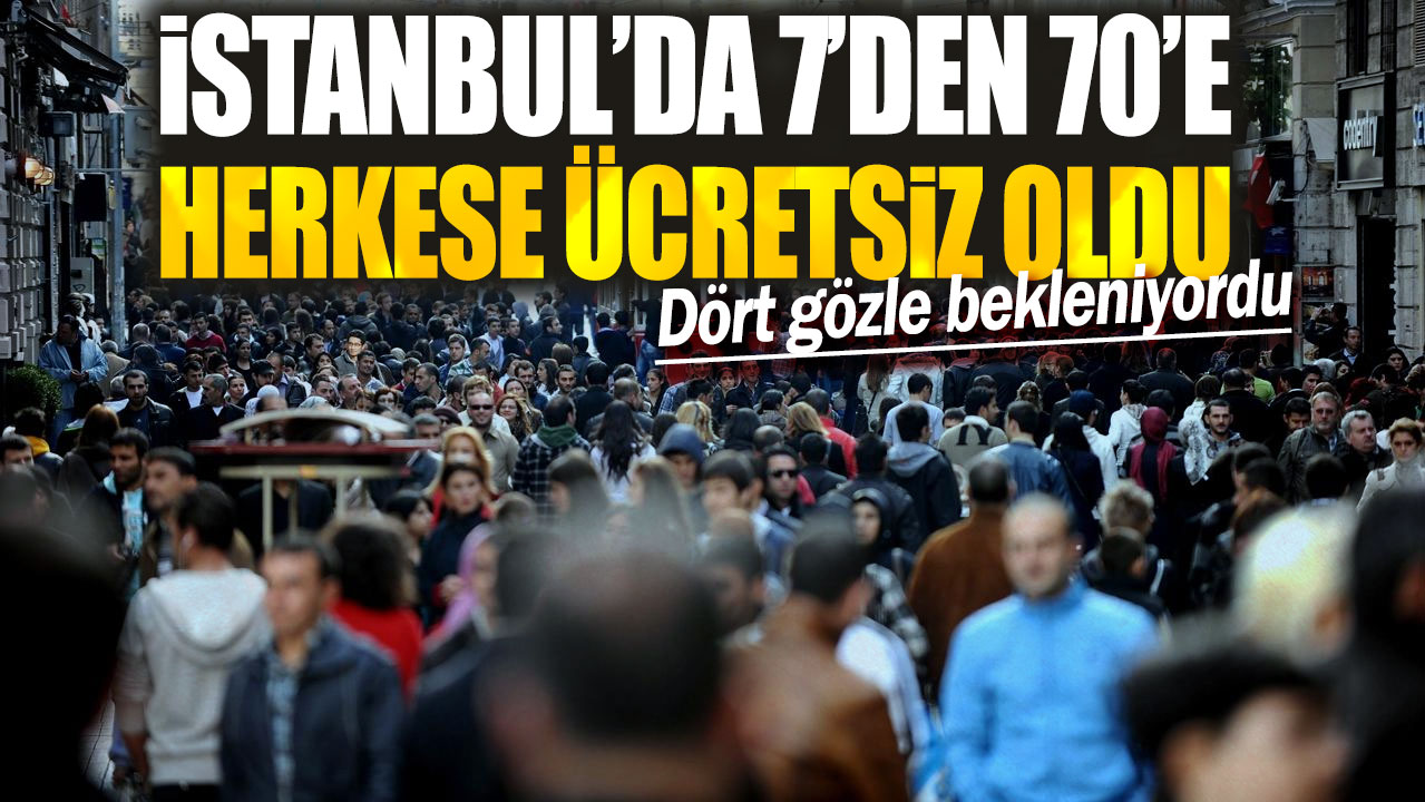 İstanbul’da 7’den 70’e herkese ücretsiz oldu: Dört gözle bekleniyordu