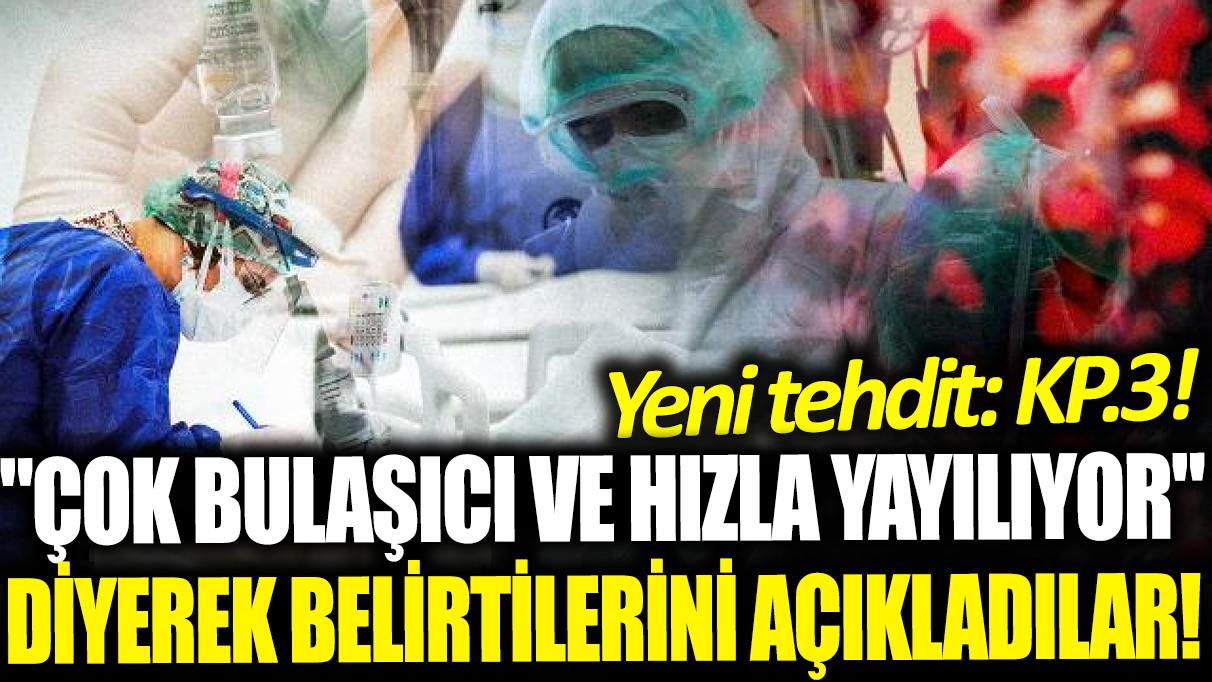 Yeni tehdit: KP.3! ‘Çok bulaşıcı ve hızla yayılıyor’ diyerek belirtilerini açıkladılar!