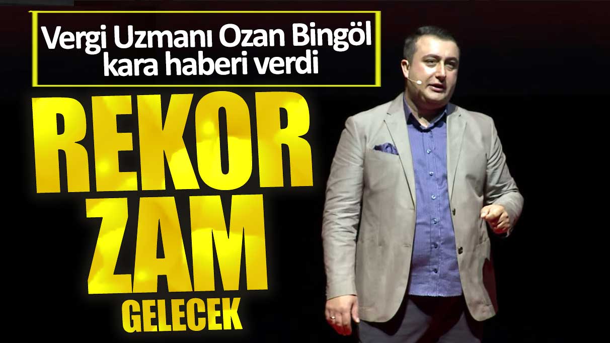 Vergi uzmanı Ozan Bingöl kara haberi verdi. Rekor zam gelecek