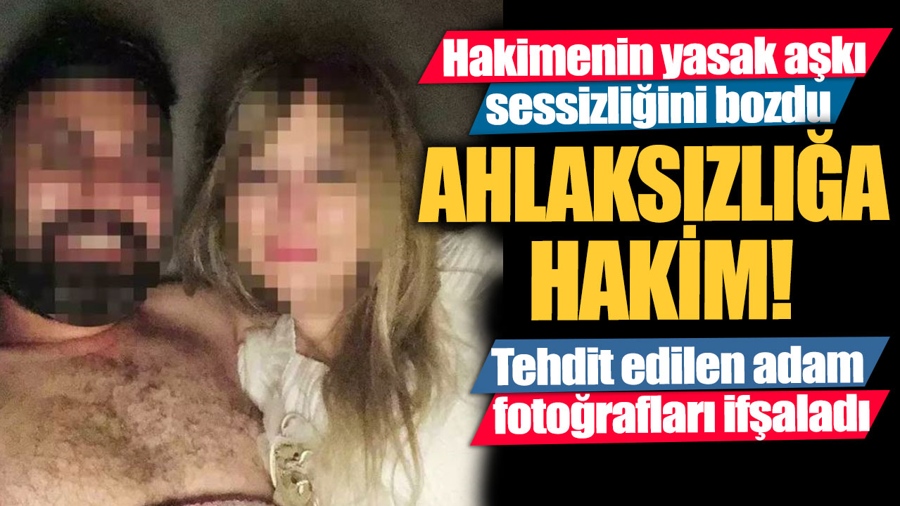 Hakimenin yasak aşkı sessizliğini bozdu. Tehdit edilen adam fotoğrafları ifşaladı