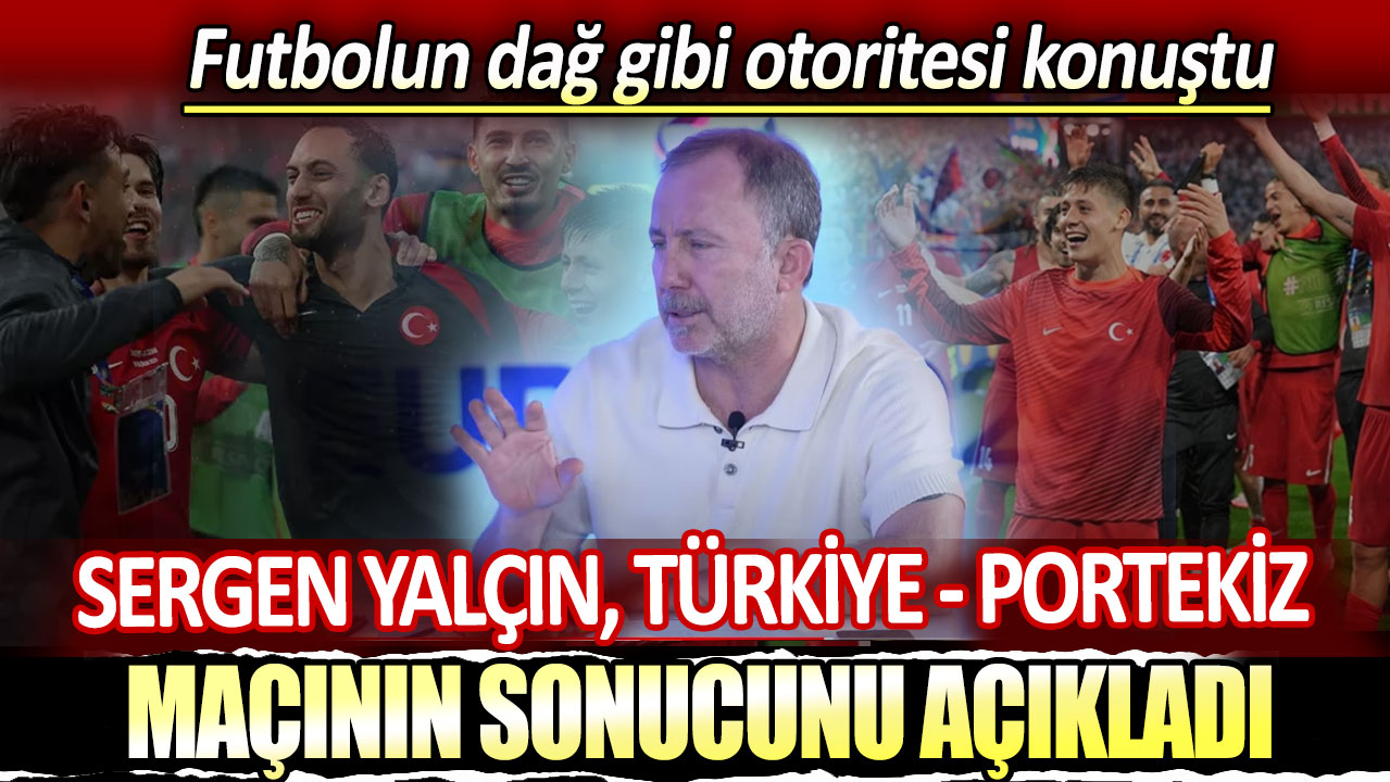 Sergen Yalçın Türkiye Portekiz maçının sonucunu açıkladı