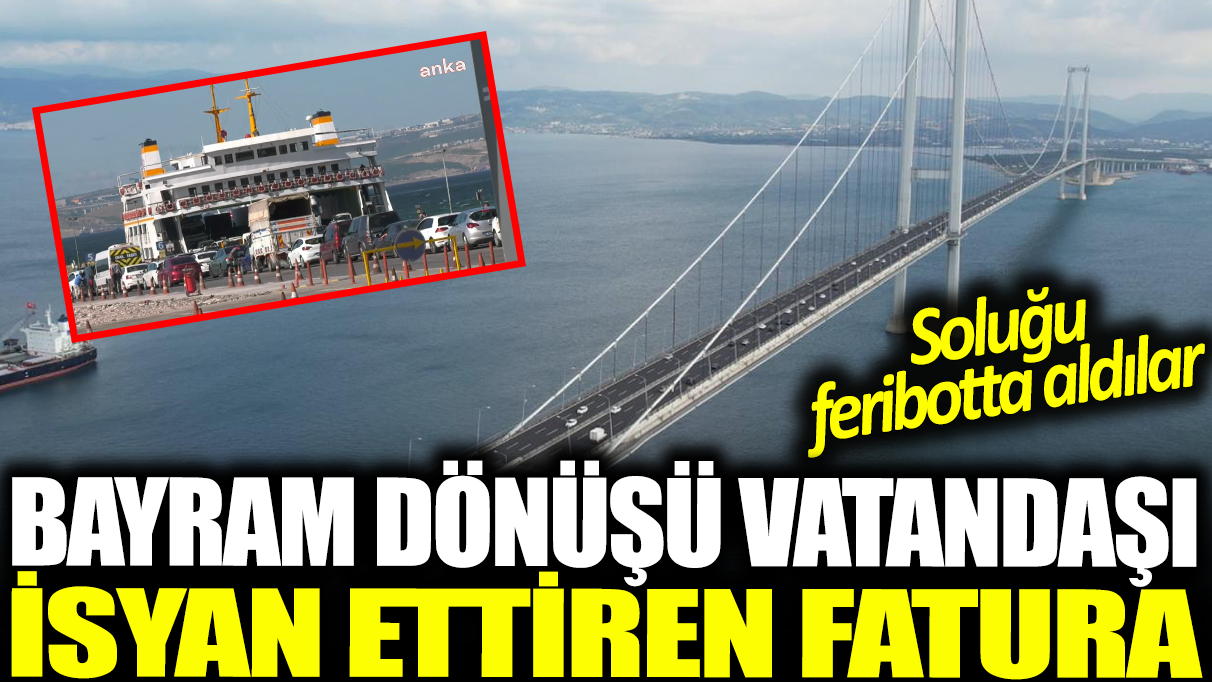 Bayram dönüşü vatandaşı isyan ettiren fatura! Osmangazi'yi değil feribotu tercih ettiler