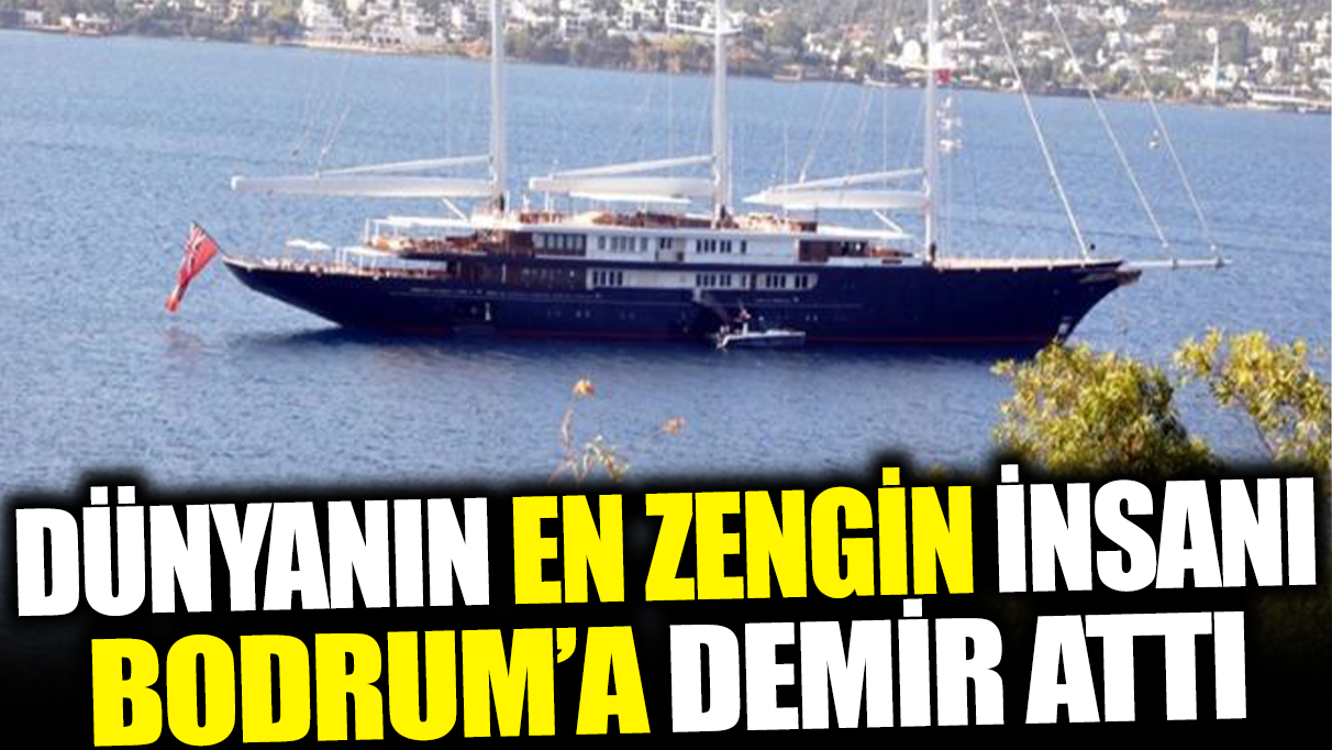 Dünyanın en zengin insanı Bodrum'a demir attı