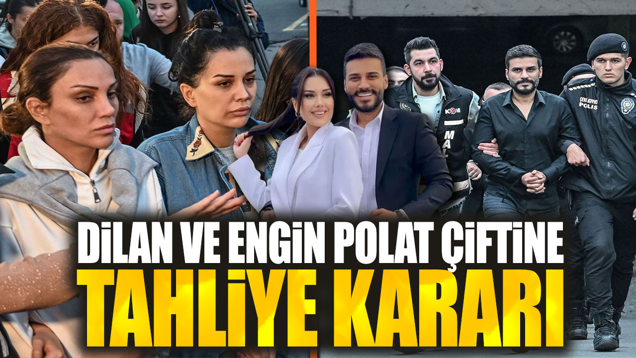 Dilan ve Engin Polat çiftine tahliye kararı