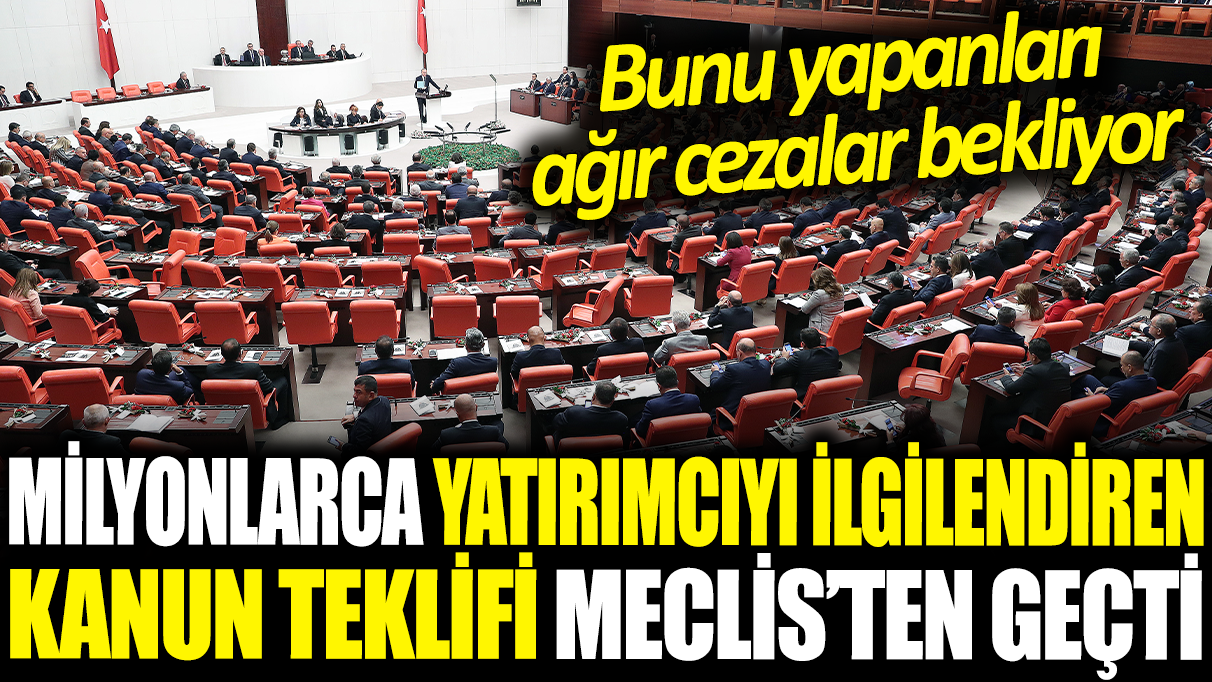 Minyonlarca yatırımcıyı ilgilendiren kanun telifi Meclis'ten geçti: Bunlar yapanları ağır cezalar bekliyor!