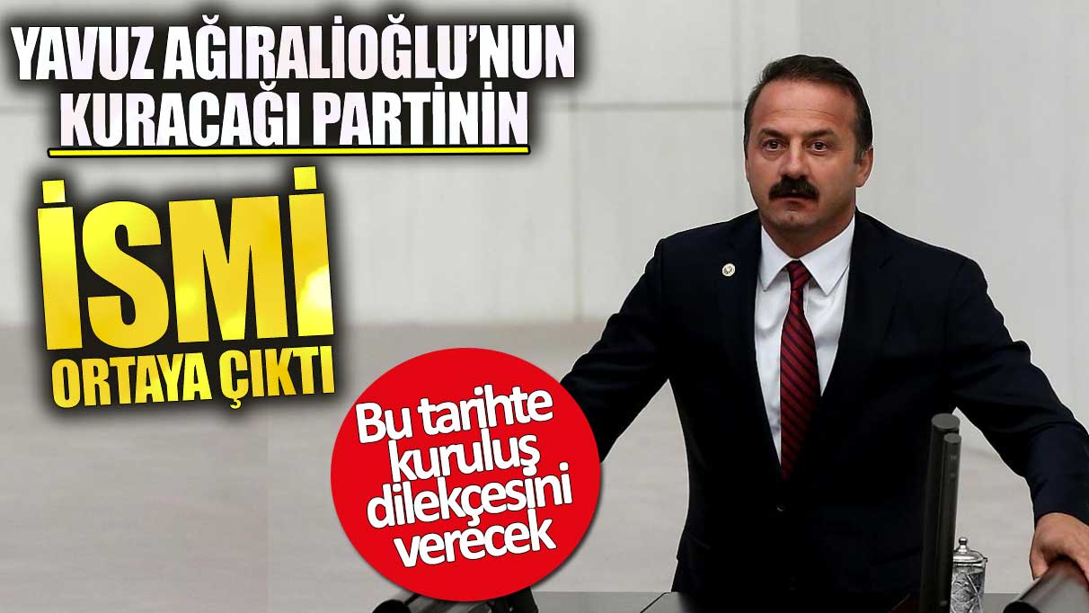 Yavuz Ağıralioğlu’nun kuracağı partinin ismi ortaya çıktı. Bu tarihte kuruluş dilekçesini verecek