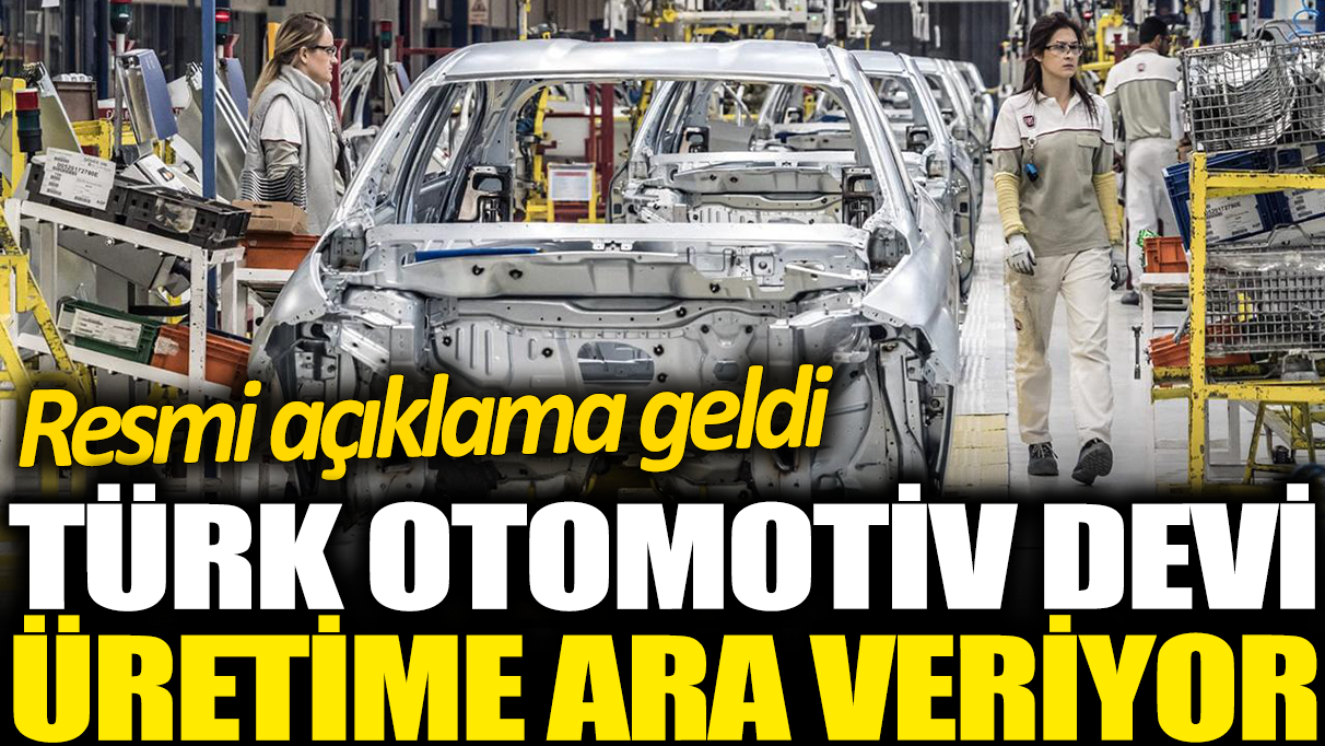 Türk otomotiv devi üretime ara veriyor: Resmi açıklama geldi