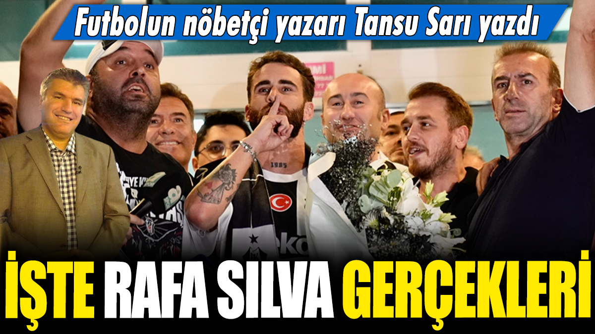 İşte Rafa Silva gerçekleri: Futbolun nöbetçi yazarı Tansu Sarı yazdı