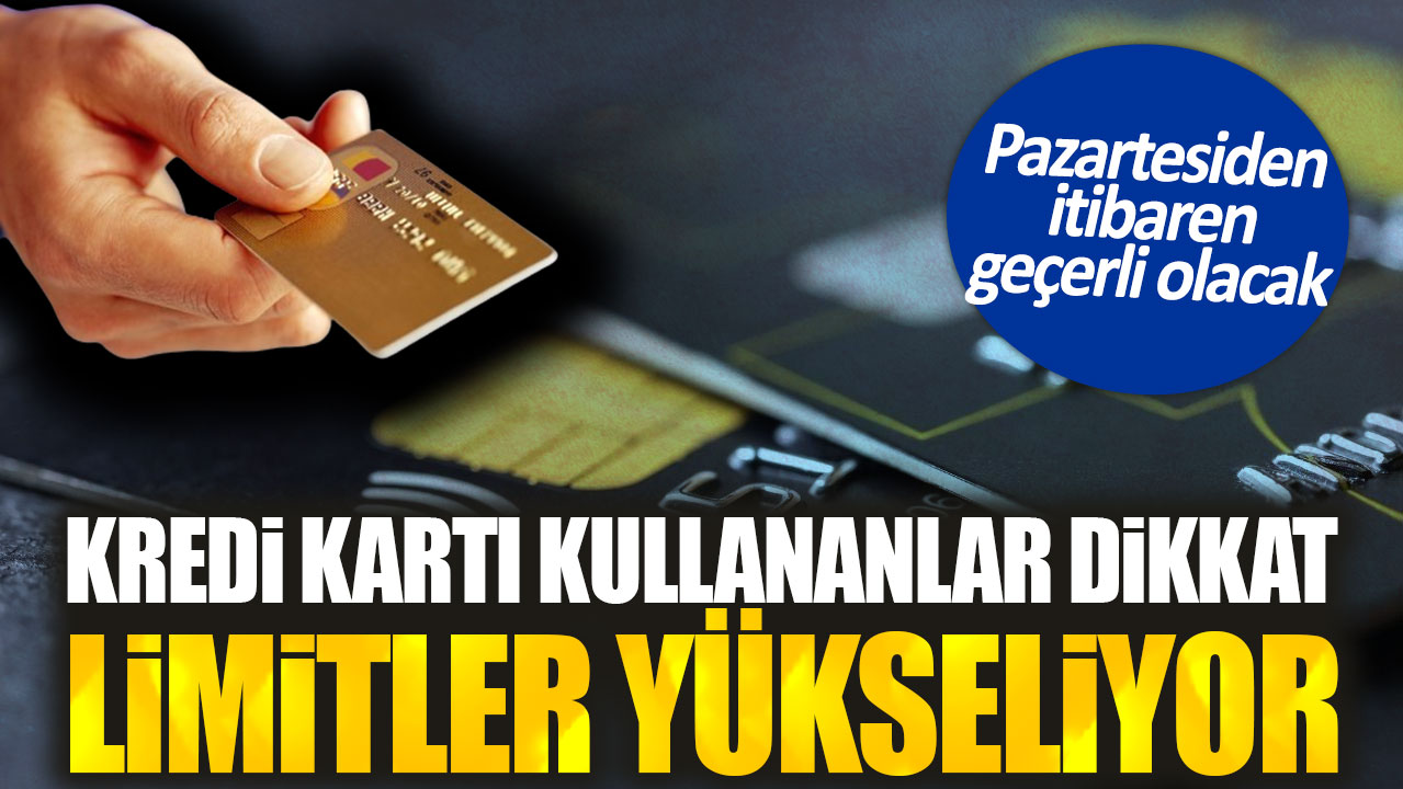 Kredi kartı kullananlar dikkat! Limit yükseliyor. Pazartesiden itibaren geçerli olacak