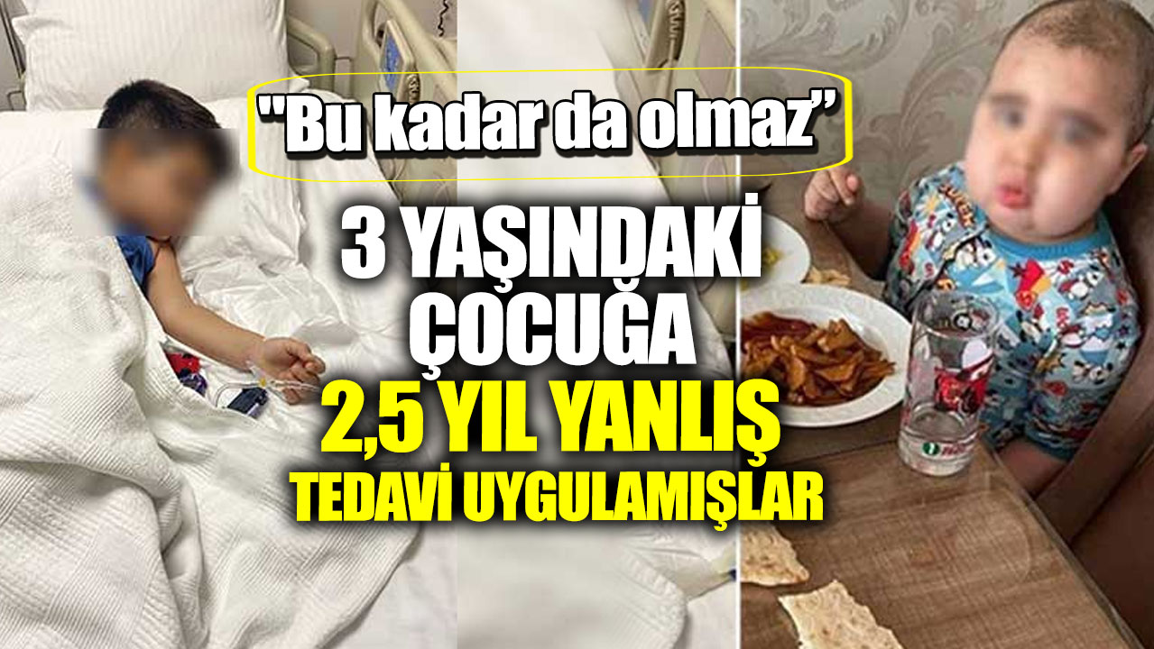 "Bu kadar da olmaz" dedirten sağlık skandalı! 3 yaşındaki çocuğa 2,5 yıl yanlış tedavi uyguladılar