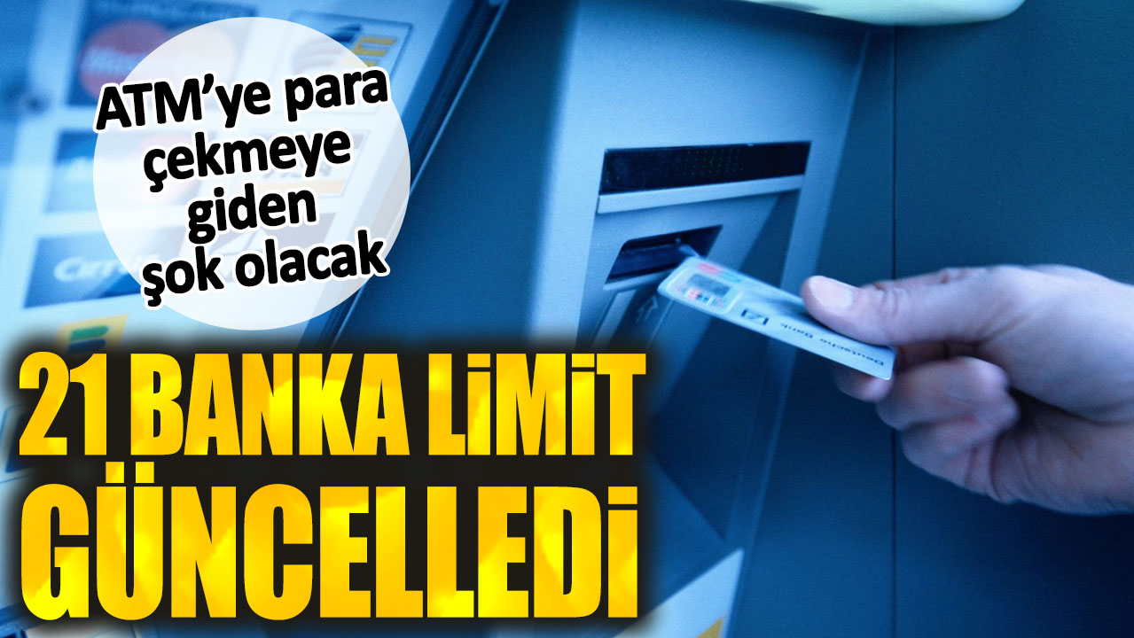 21 banka limit güncelledi. ATM’ye para çekmeye giden şok olacak