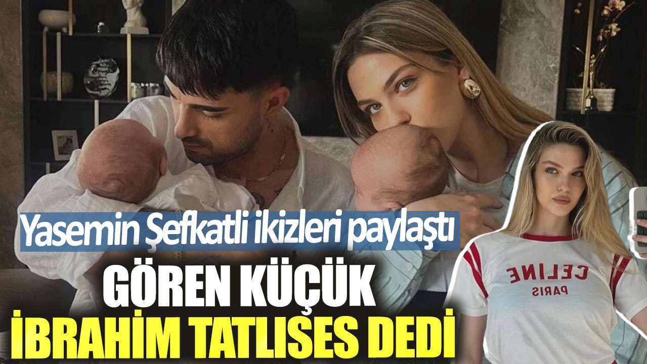 Yasemin Şefkatli ikizleri paylaştı.  Gören küçük İbrahim Tatlıses dedi