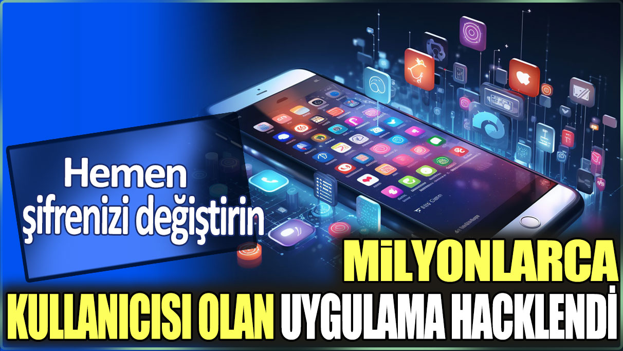 Milyonlarca kişinin kullandığı uygulama hacklendi. Hemen şifrenizi değiştirin