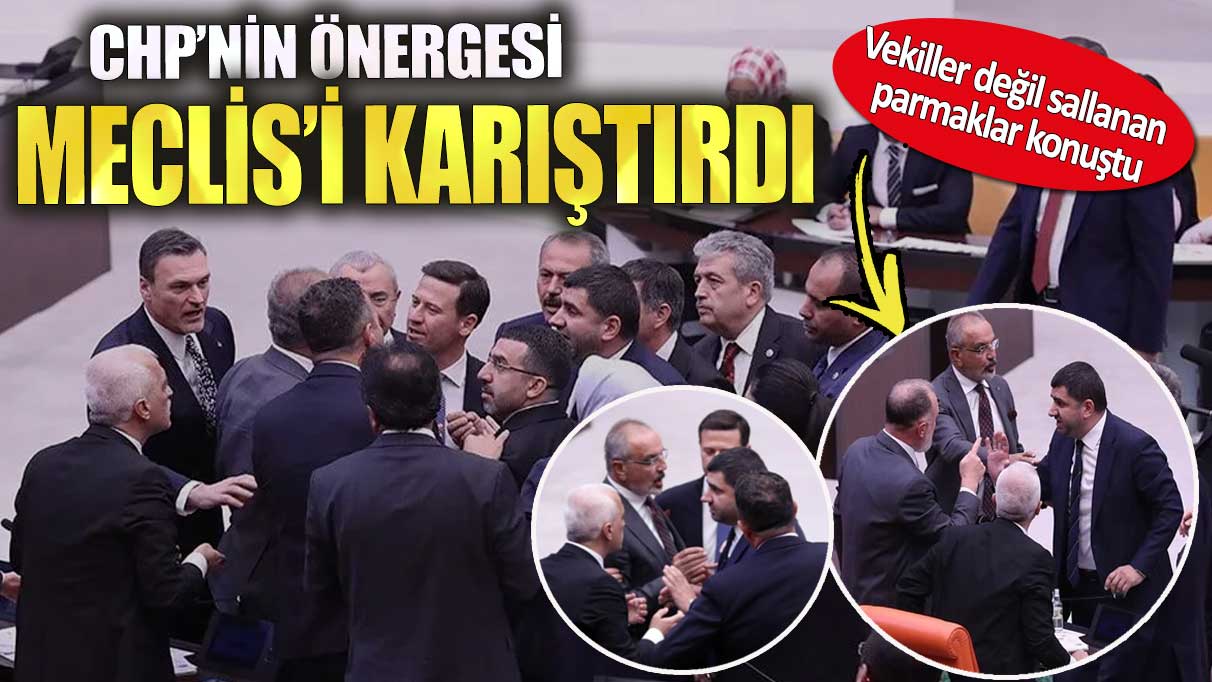 CHP’nin önergesi Meclis’i karıştırdı. Vekiller değil sallanan parmaklar konuştu