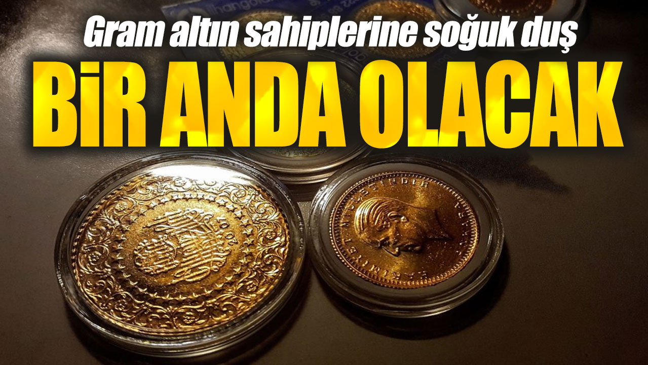 Gram altın sahiplerine soğuk duş. Bir anda olacak