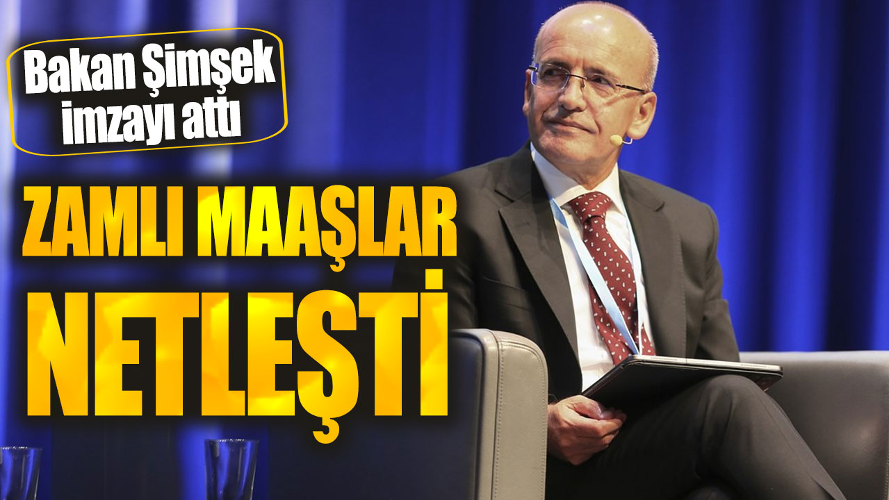 Bakan Şimşek imzayı attı: Zamlı maaşlar netleşti