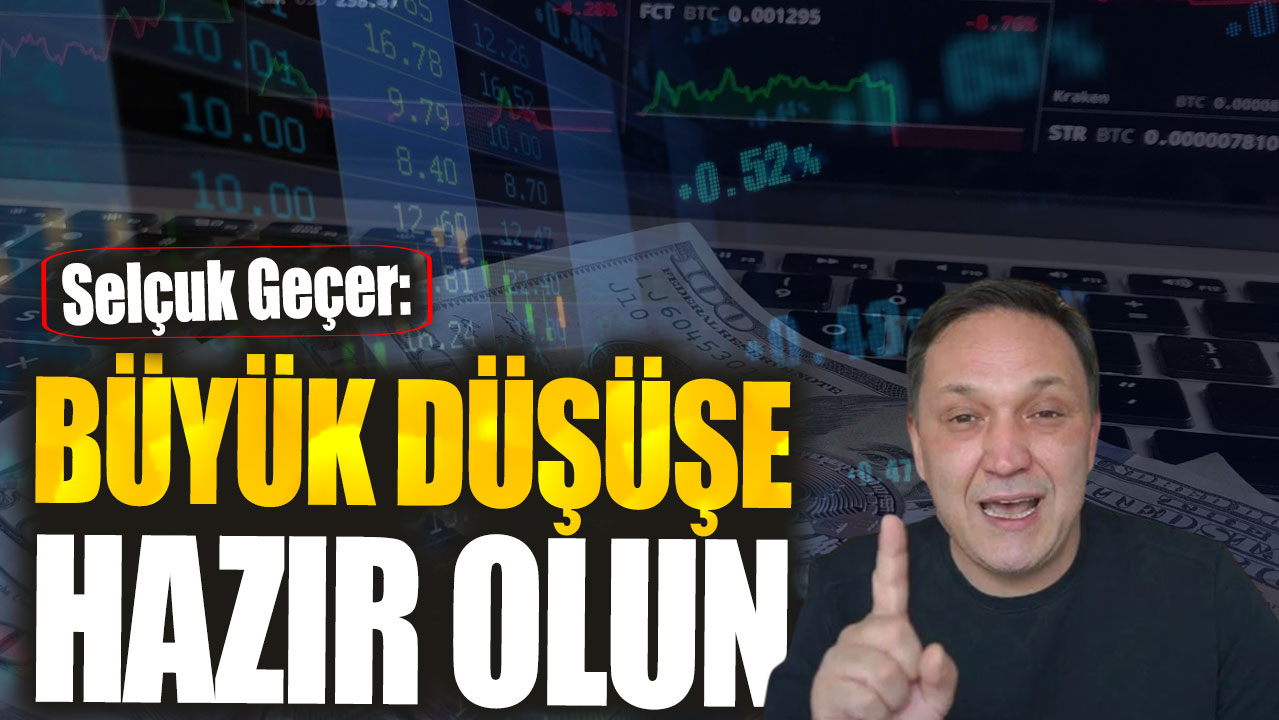 Selçuk Geçer: Büyük düşüşe hazır olun