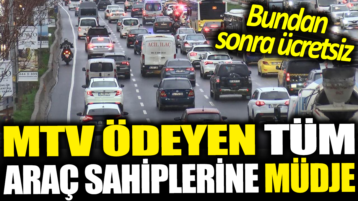 MTV ödeyen tüm araç sahipleri müjde: Bundan sonra ücretsiz