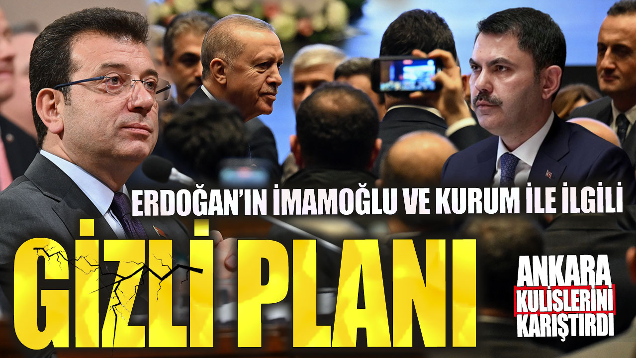 Erdoğan’ın İmamoğlu ve Murat Kurum ile ilgili gizli planı ortaya çıktı