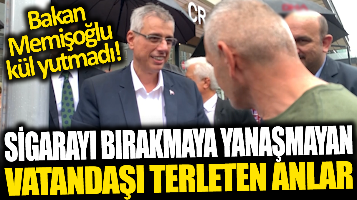 Bakan Memişoğlu kül yutmadı! Sigarayı bırakmaya yanaşmayan vatandaşı terleten anlar