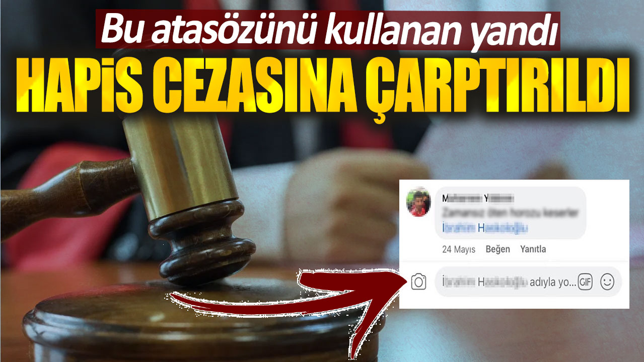 Bu atasözünü kullanan yandı. Hapis cezasına çarptırıldı