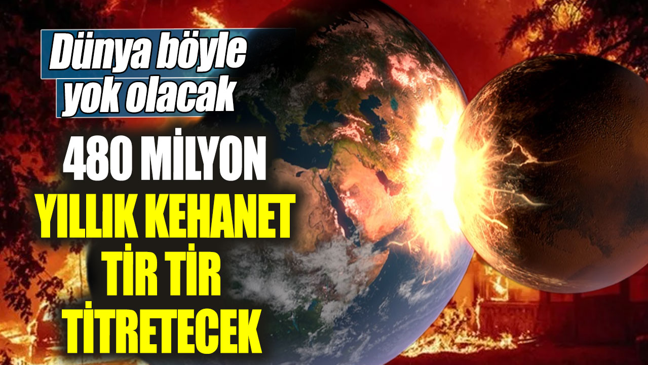 480 milyon yıllık kehanet tir tir titretecek.  Dünya böyle yok olacak