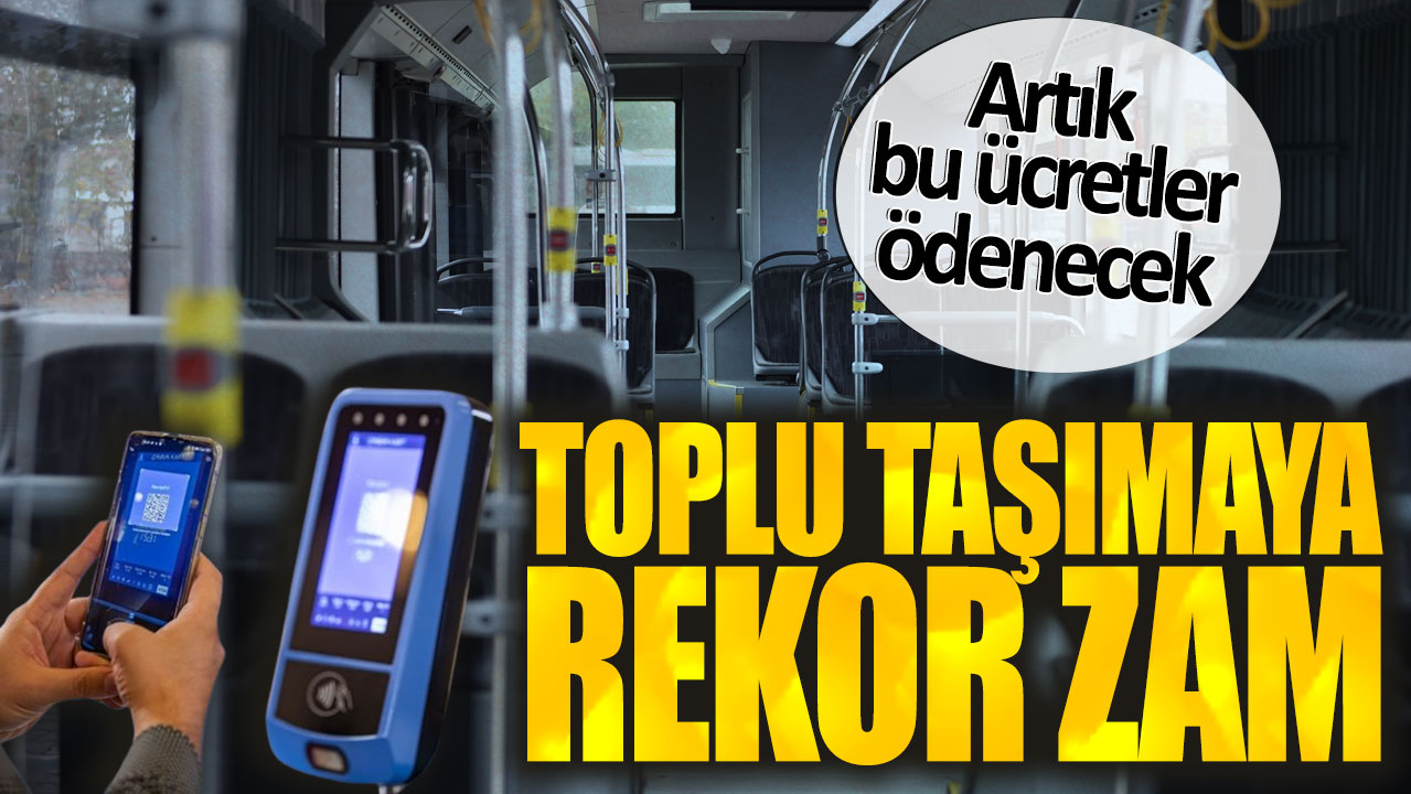 Toplu taşımaya rekor zam. Artık bu ücretler ödenecek