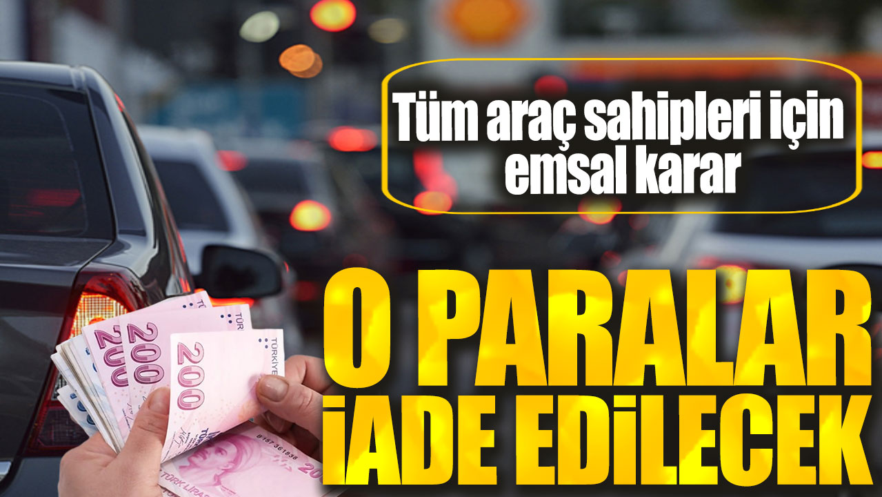 Tüm araç sahipleri için emsal karar: O paralar iade edilecek