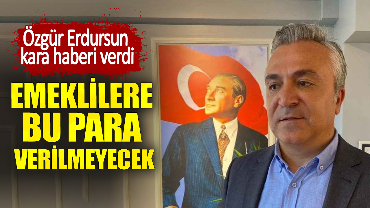 Özgür Erdursun: Emeklilere bu para verilmeyecek