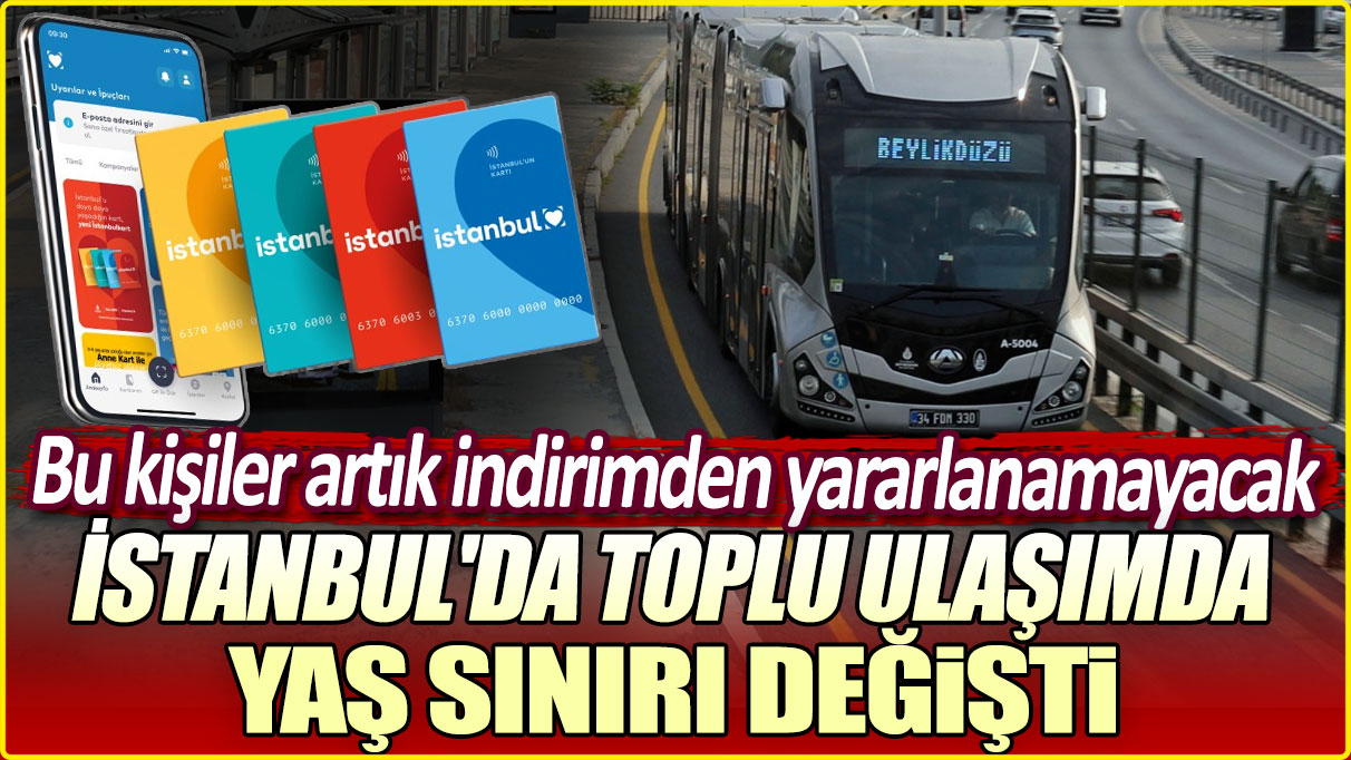 İstanbul'da toplu ulaşımda yaş sınırı değişti. Bu kişiler artık indirimden yararlanamayacak