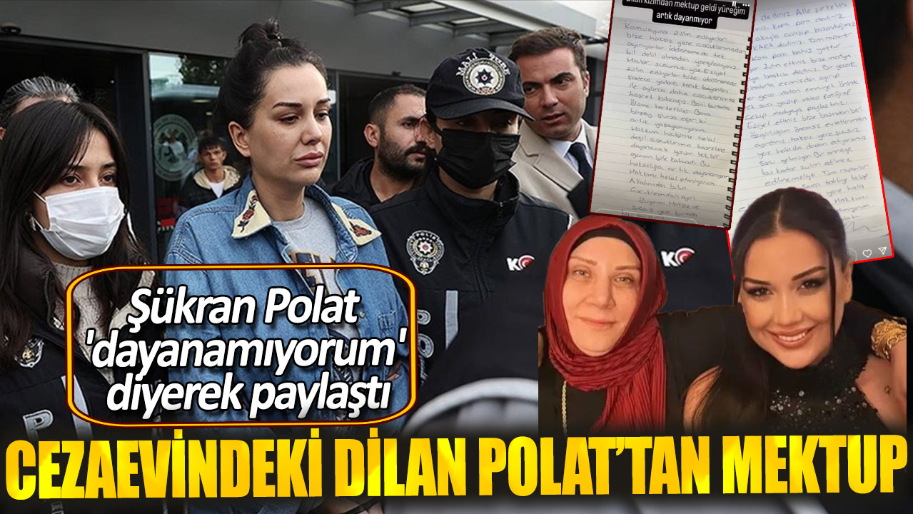 Cezaevindeki Dilan Polat’tan mektup: Şükran Polat 'dayanamıyorum' diyerek paylaştı