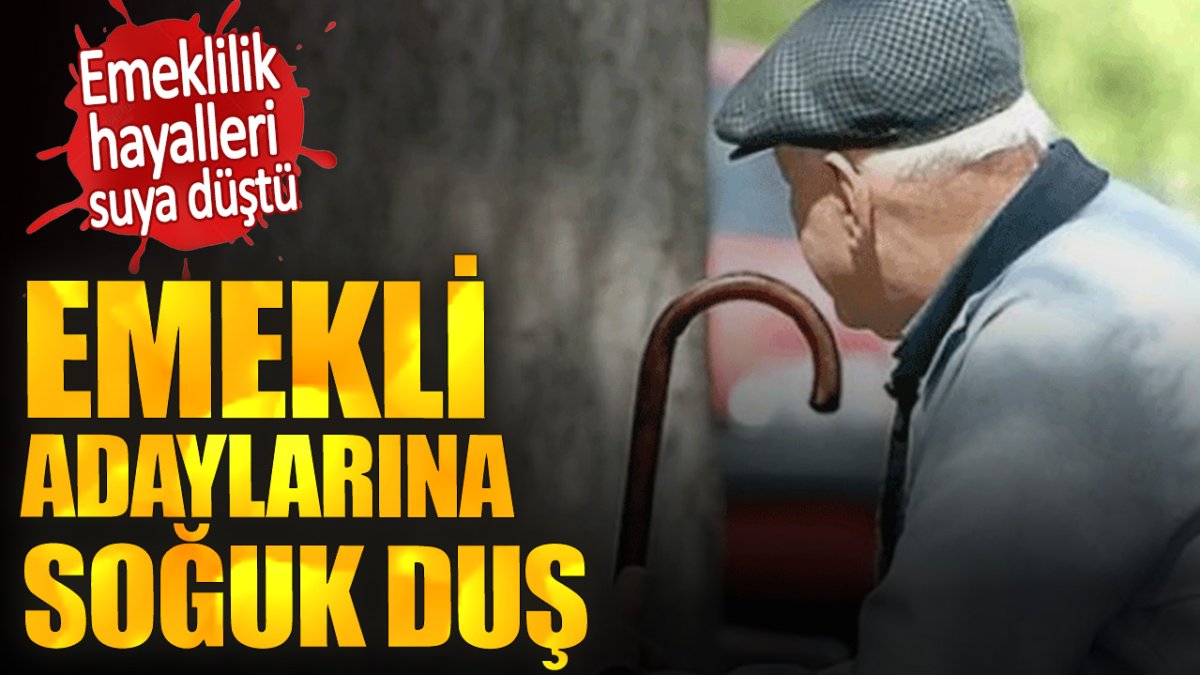 Emekli adaylarına soğuk duş. Emeklilik hayalleri suya düştü