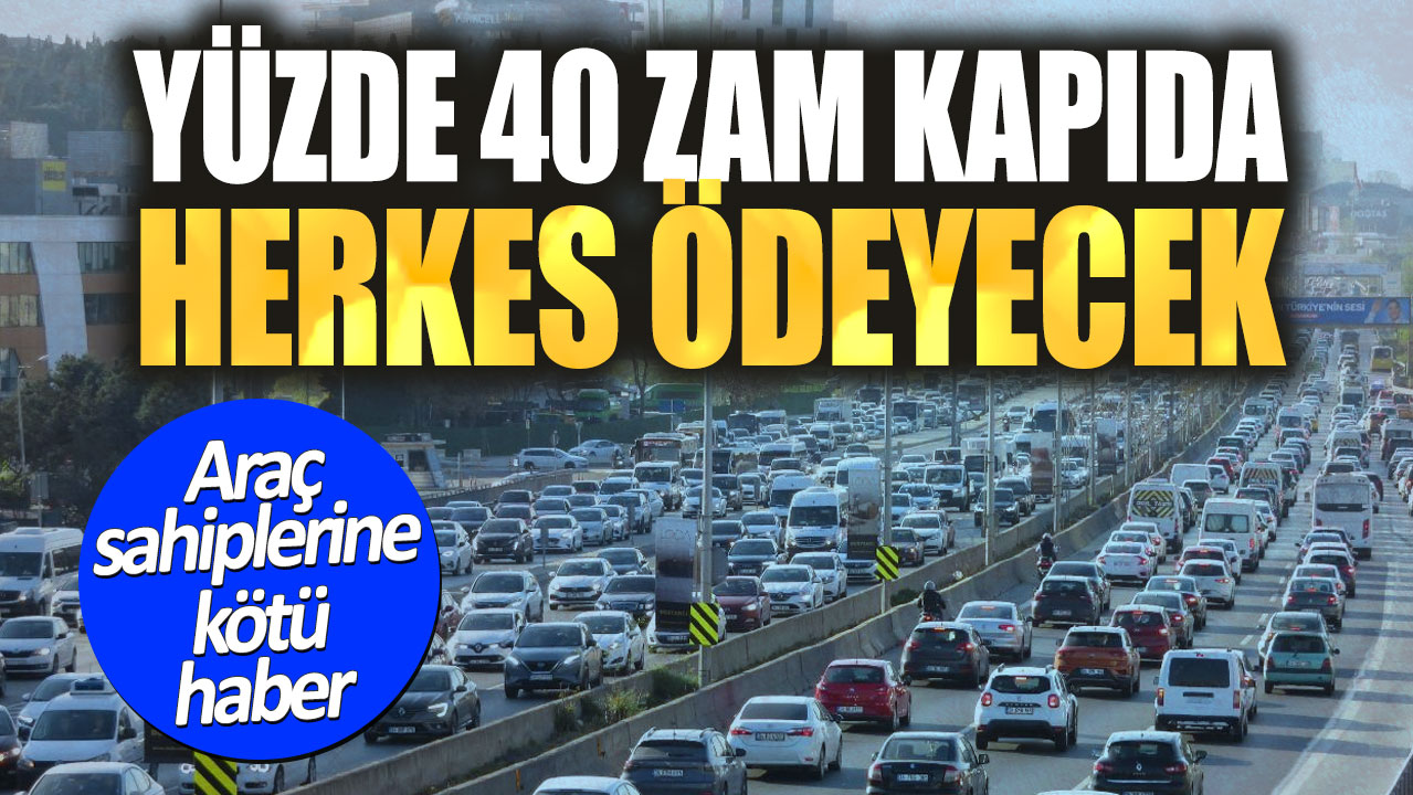 Araç sahiplerine kötü haber. Yüzde 40 zam kapıda herkes ödeyecek