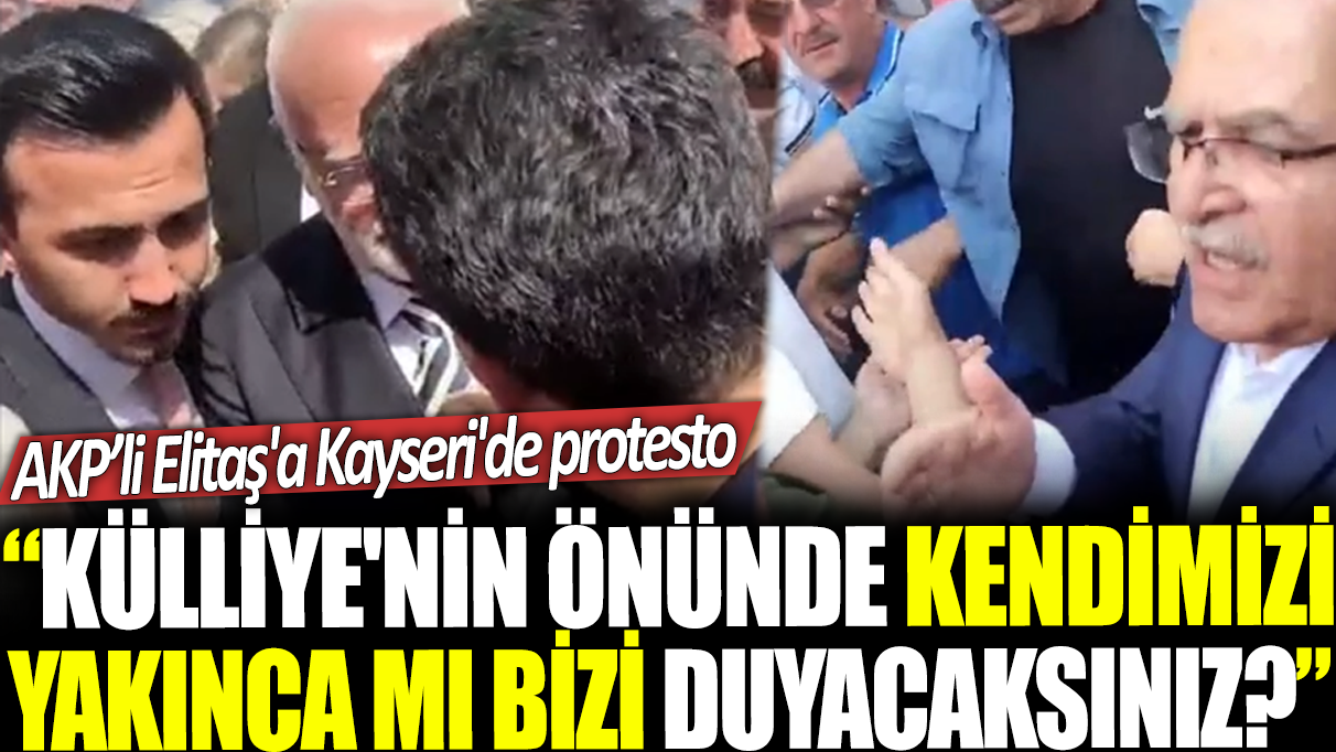 AKP'li Elitaş'a Kayseri'de protesto: Külliye'nin önünde kendimizi yakınca mı bizi duyacaksınız?