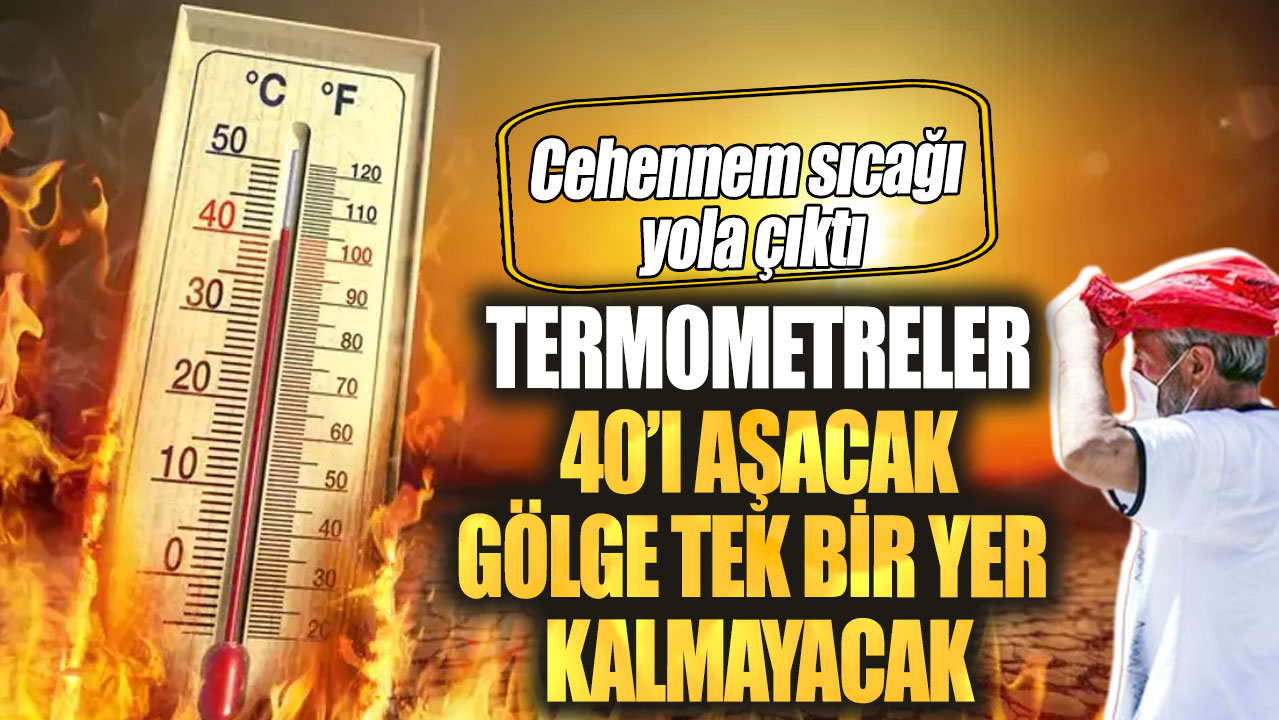 Cehennem sıcağı yola çıktı. Termometreler 40’ı aşacak gölge tek bir yer kalmayacak