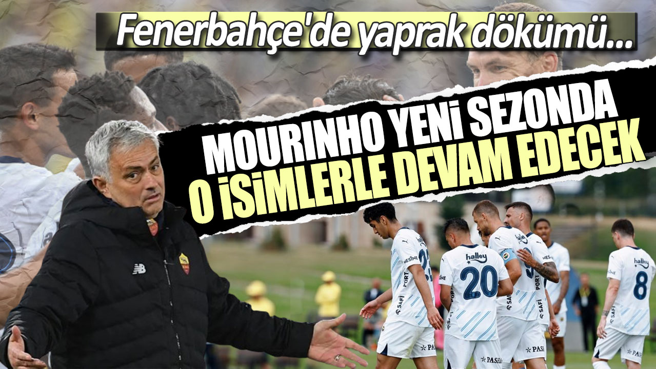 Mourinho yeni sezonda o isimlerle devam edecek. Fenerbahçe'de yaprak dökümü