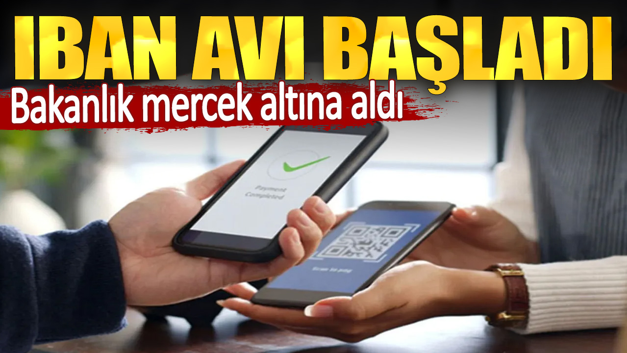 Bakanlık mercek altına aldı. IBAN avı başladı